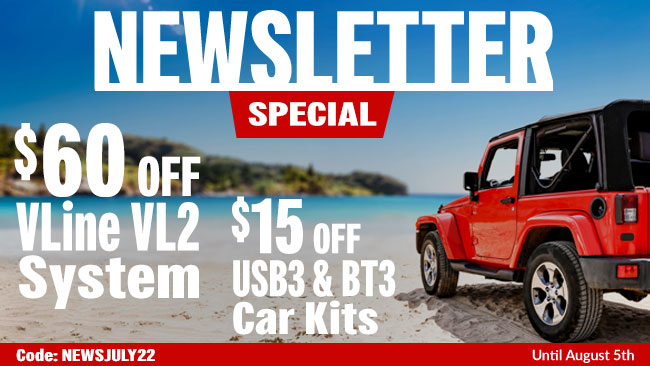 July Newsletter Special - $60 off VLine System, $15 Off USB and BT3 car kits